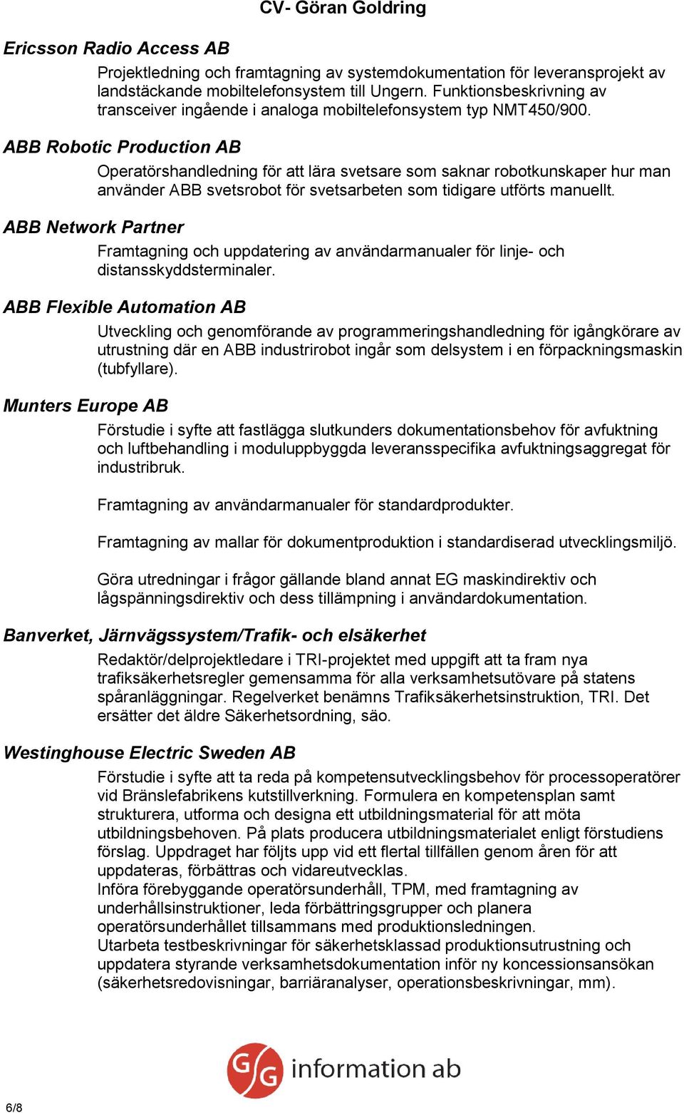 ABB Robotic Production AB Operatörshandledning för att lära svetsare som saknar robotkunskaper hur man använder ABB svetsrobot för svetsarbeten som tidigare utförts manuellt.