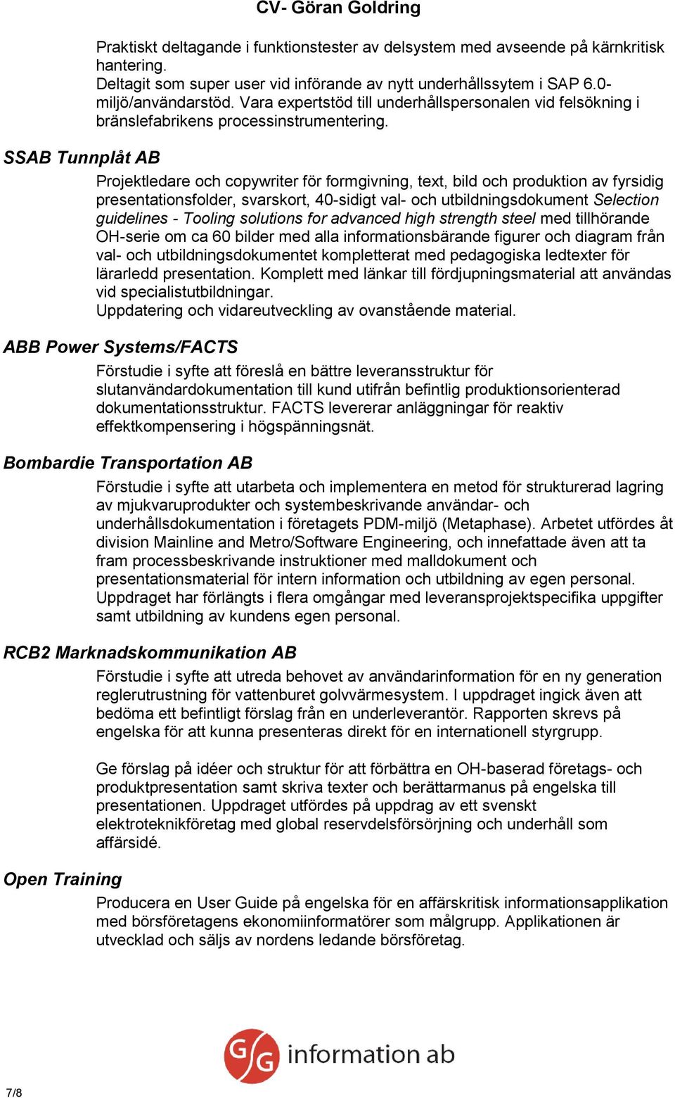 SSAB Tunnplåt AB Projektledare och copywriter för formgivning, text, bild och produktion av fyrsidig presentationsfolder, svarskort, 40-sidigt val- och utbildningsdokument Selection guidelines -