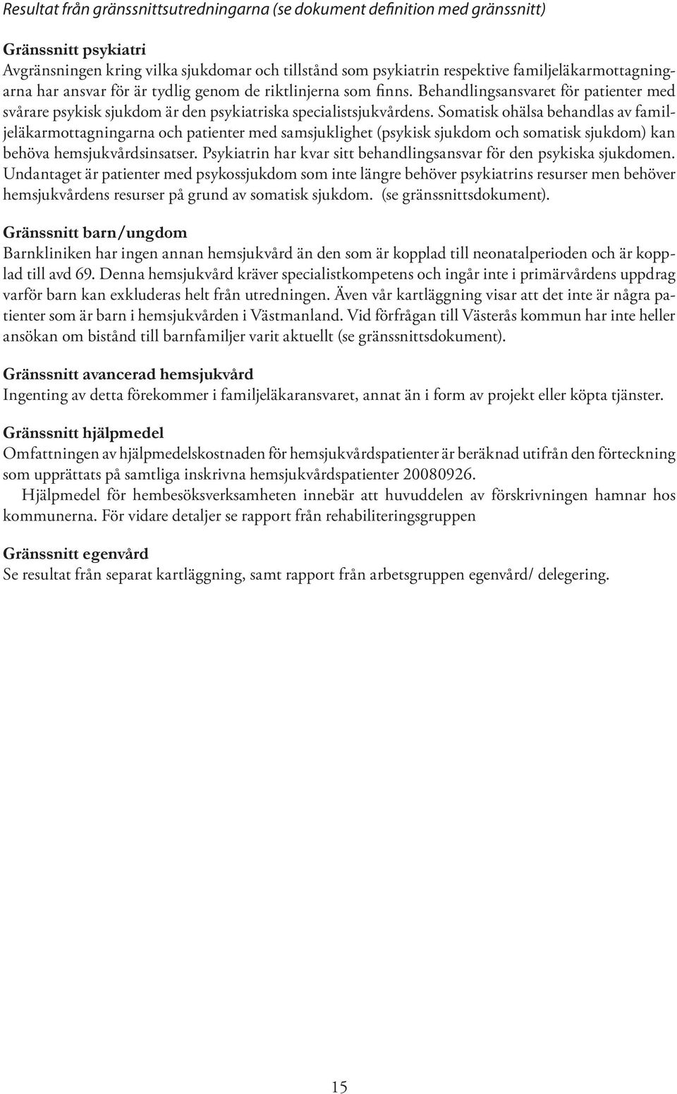 Somatisk ohälsa behandlas av familjeläkarmottagningarna och patienter med samsjuklighet (psykisk sjukdom och somatisk sjukdom) kan behöva hemsjukvårdsinsatser.