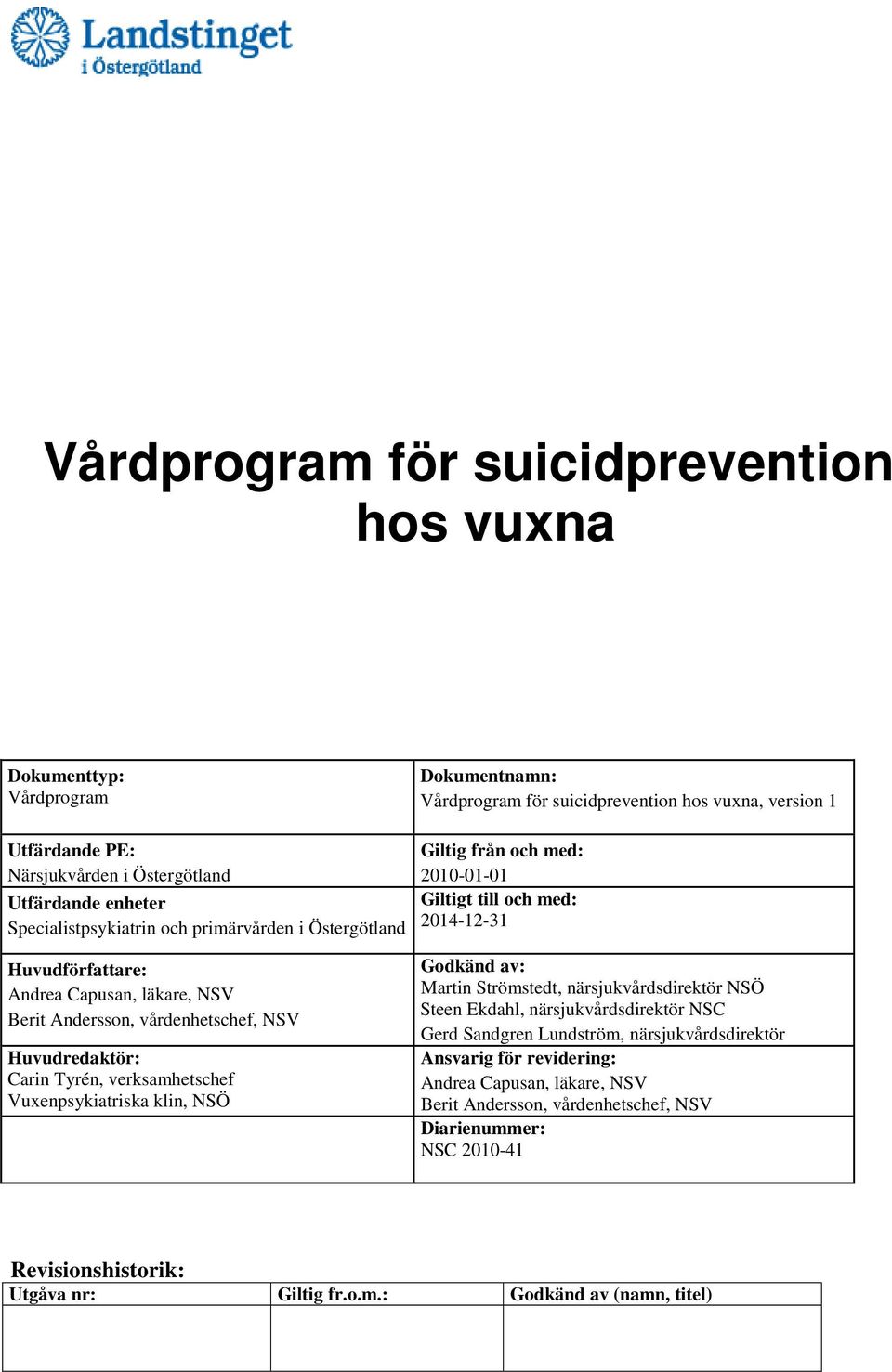 Huvudredaktör: Carin Tyrén, verksamhetschef Vuxenpsykiatriska klin, NSÖ Godkänd av: Martin Strömstedt, närsjukvårdsdirektör NSÖ Steen Ekdahl, närsjukvårdsdirektör NSC Gerd Sandgren Lundström,