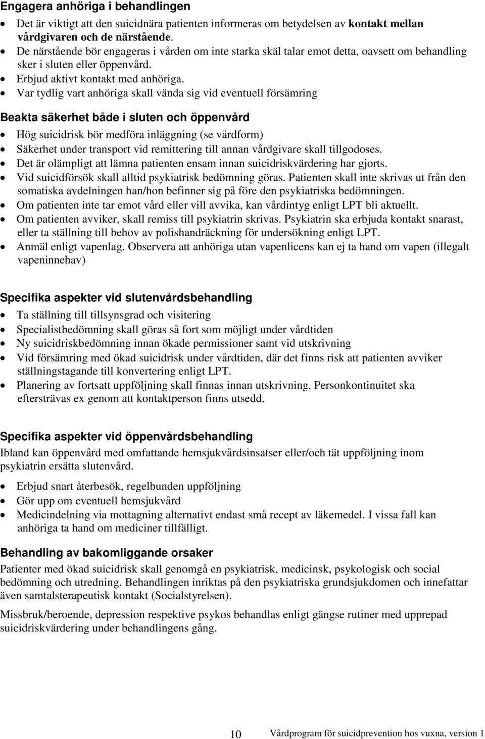 Var tydlig vart anhöriga skall vända sig vid eventuell försämring Beakta säkerhet både i sluten och öppenvård Hög suicidrisk bör medföra inläggning (se vårdform) Säkerhet under transport vid
