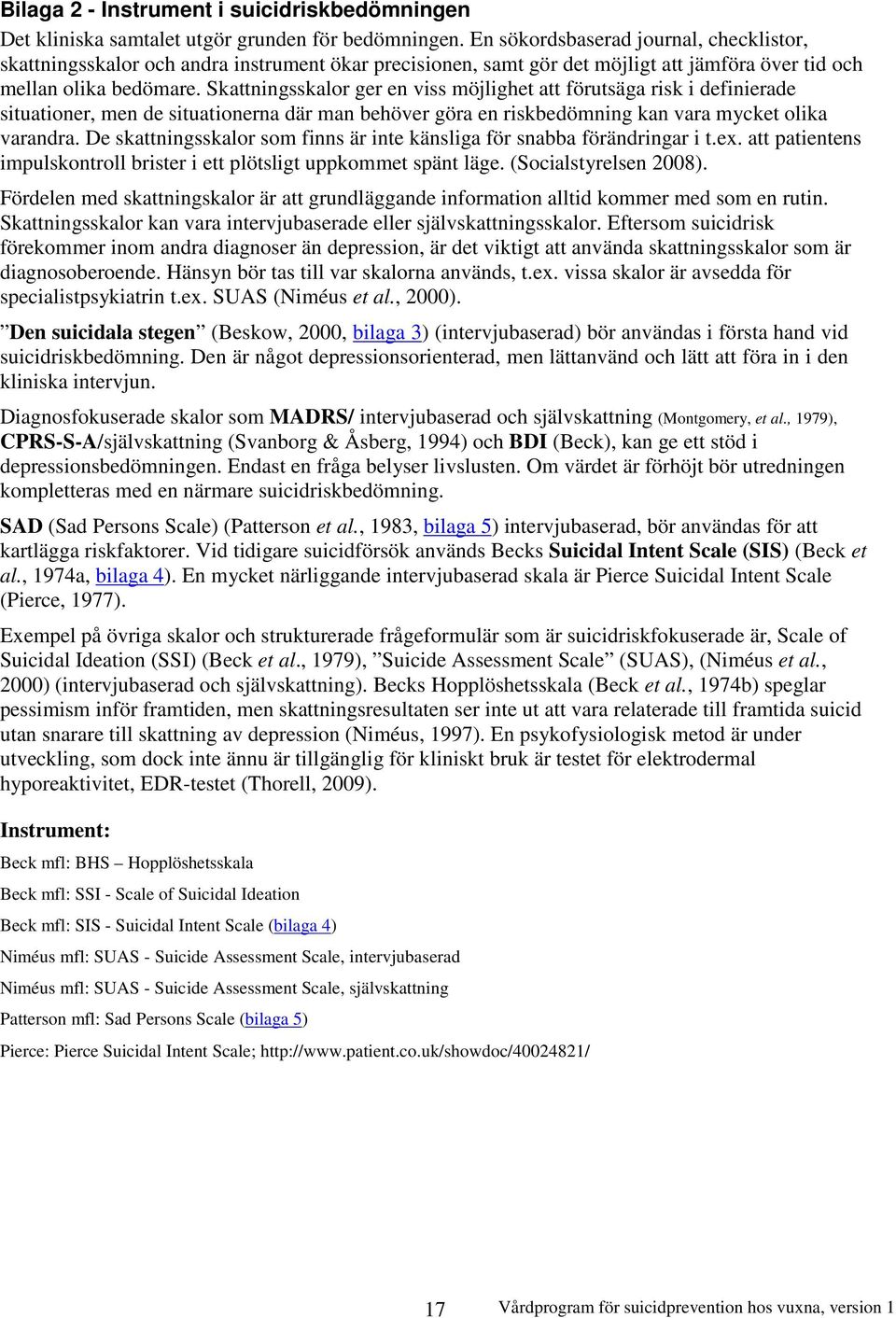 Skattningsskalor ger en viss möjlighet att förutsäga risk i definierade situationer, men de situationerna där man behöver göra en riskbedömning kan vara mycket olika varandra.