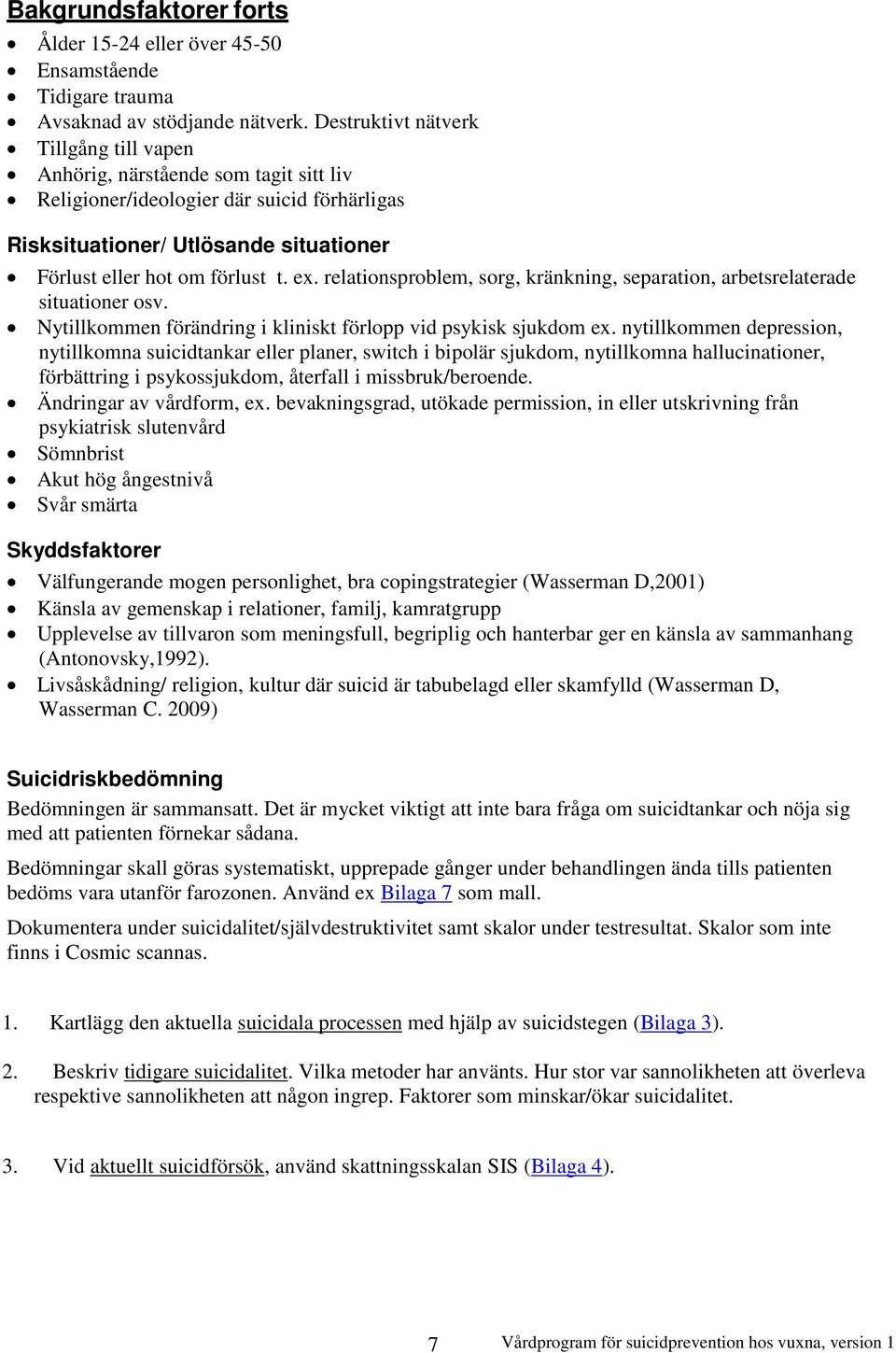 relationsproblem, sorg, kränkning, separation, arbetsrelaterade situationer osv. Nytillkommen förändring i kliniskt förlopp vid psykisk sjukdom ex.