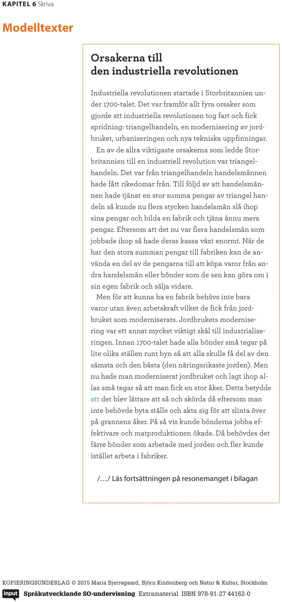 hade tjänat en stor summa pengar av triangel handeln så kunde nu flera stycken handelsmän slå ihop sina pengar och bilda en fabrik och tjäna ännu mera pengar.