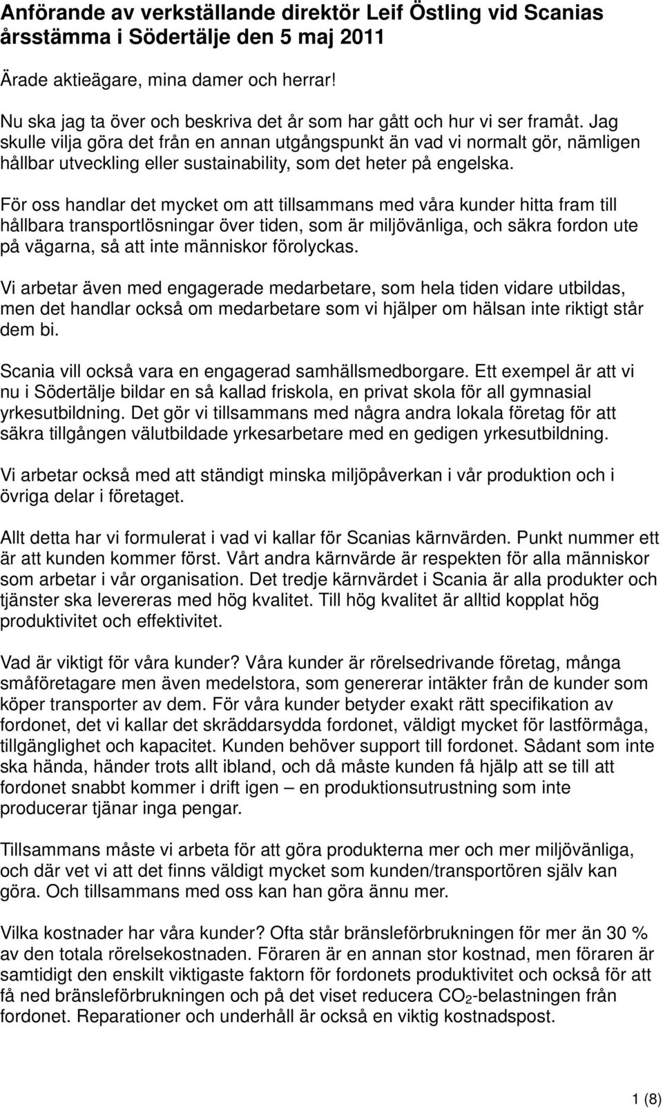 Jag skulle vilja göra det från en annan utgångspunkt än vad vi normalt gör, nämligen hållbar utveckling eller sustainability, som det heter på engelska.