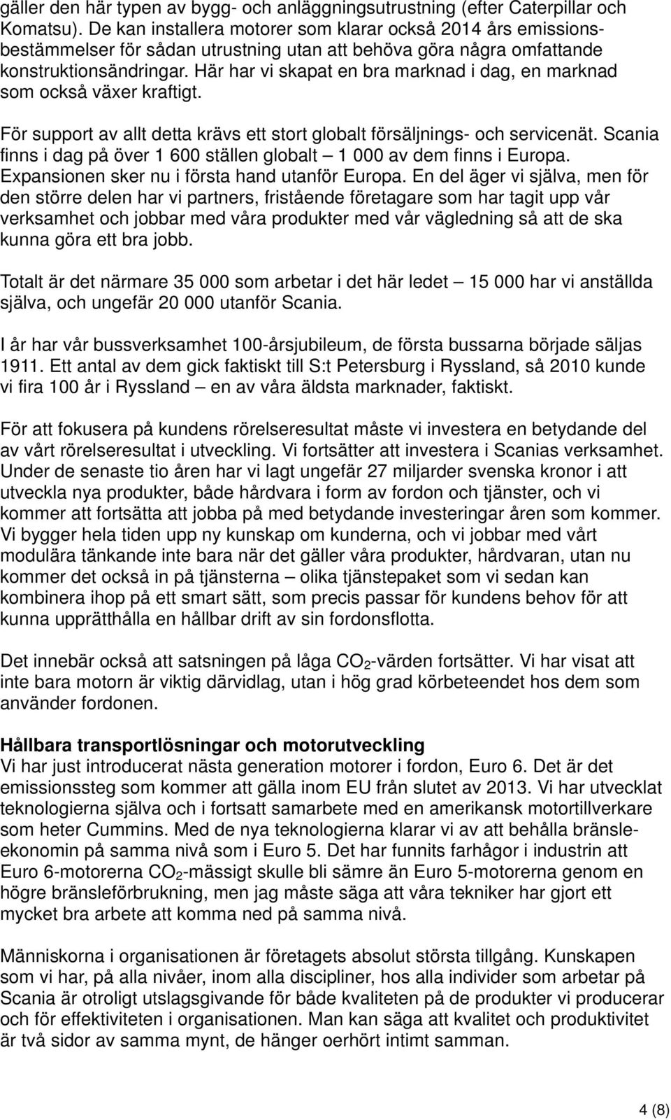 Här har vi skapat en bra marknad i dag, en marknad som också växer kraftigt. För support av allt detta krävs ett stort globalt försäljnings- och servicenät.