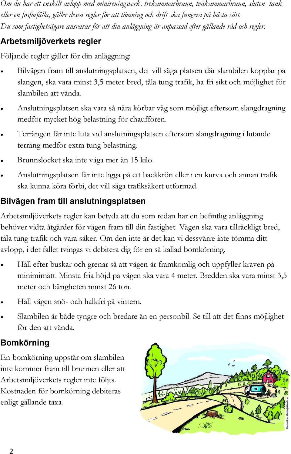 Arbetsmiljöverkets regler Följande regler gäller för din anläggning: Bilvägen fram till anslutningsplatsen, det vill säga platsen där slambilen kopplar på slangen, ska vara minst 3,5 meter bred, tåla