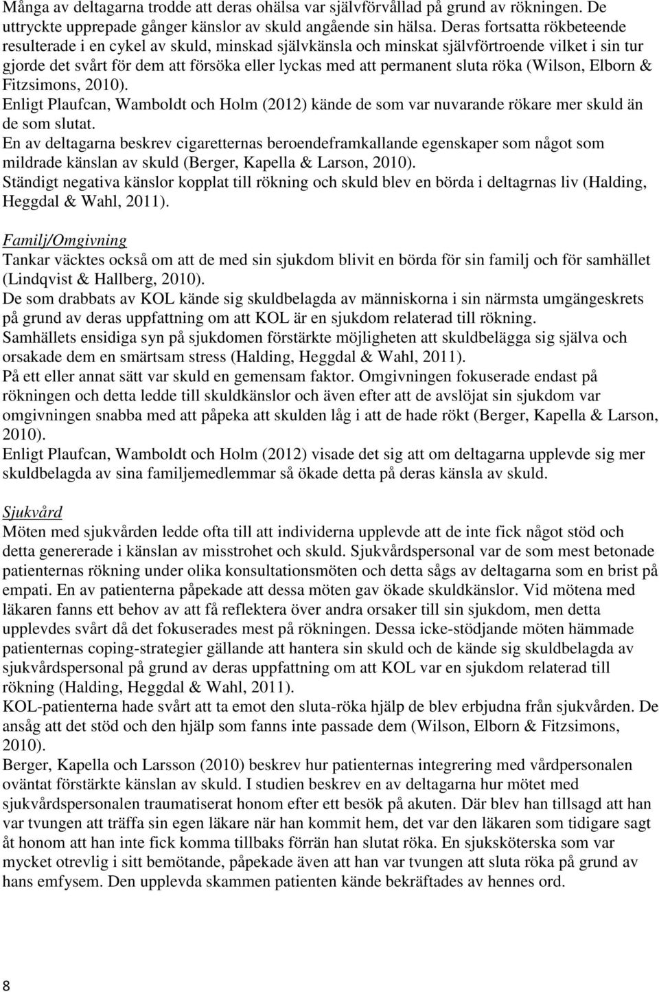 röka (Wilson, Elborn & Fitzsimons, 2010). Enligt Plaufcan, Wamboldt och Holm (2012) kände de som var nuvarande rökare mer skuld än de som slutat.