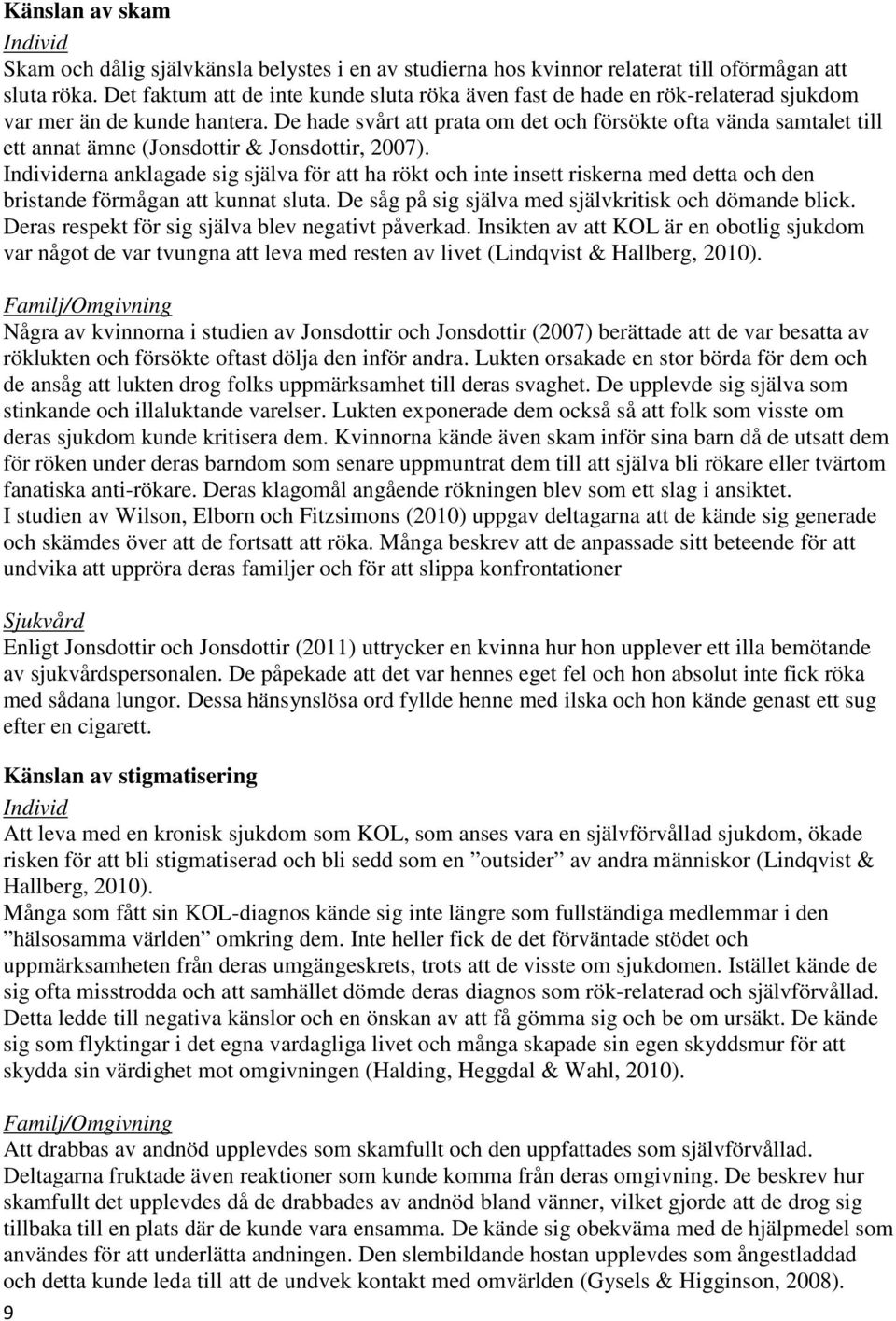 De hade svårt att prata om det och försökte ofta vända samtalet till ett annat ämne (Jonsdottir & Jonsdottir, 2007).