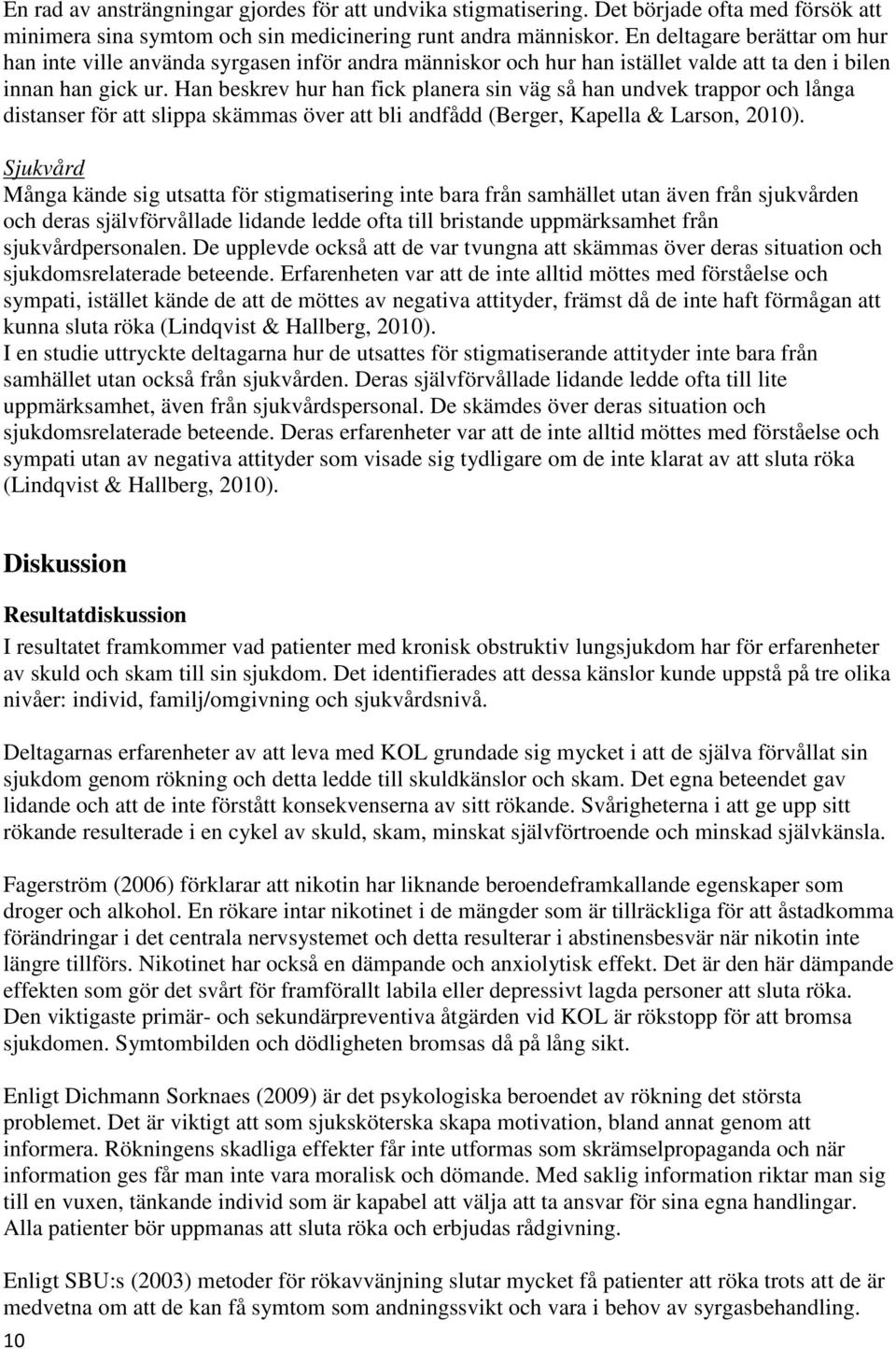 Han beskrev hur han fick planera sin väg så han undvek trappor och långa distanser för att slippa skämmas över att bli andfådd (Berger, Kapella & Larson, 2010).