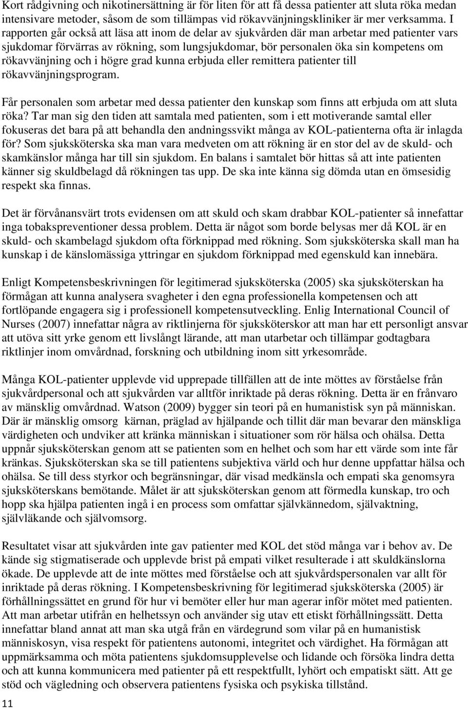 och i högre grad kunna erbjuda eller remittera patienter till rökavvänjningsprogram. Får personalen som arbetar med dessa patienter den kunskap som finns att erbjuda om att sluta röka?