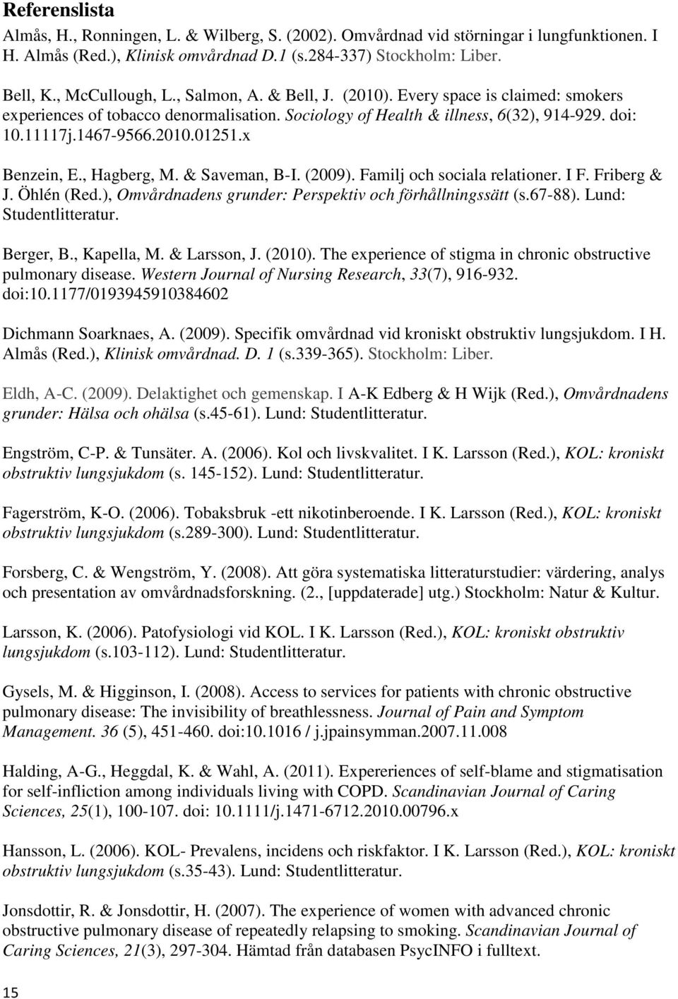 , Hagberg, M. & Saveman, B-I. (2009). Familj och sociala relationer. I F. Friberg & J. Öhlén (Red.), Omvårdnadens grunder: Perspektiv och förhållningssätt (s.67-88). Lund: Studentlitteratur.