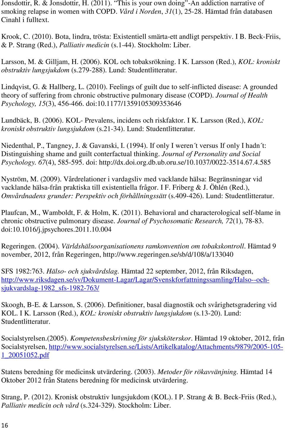 KOL och tobaksrökning. I K. Larsson (Red.), KOL: kroniskt obstruktiv lungsjukdom (s.279-288). Lund: Studentlitteratur. Lindqvist, G. & Hallberg, L. (2010).