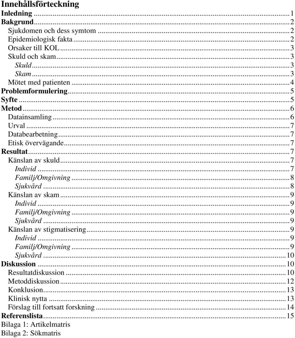 .. 8 Sjukvård... 8 Känslan av skam... 9 Individ... 9 Familj/Omgivning... 9 Sjukvård... 9 Känslan av stigmatisering... 9 Individ... 9 Familj/Omgivning... 9 Sjukvård... 10 Diskussion.