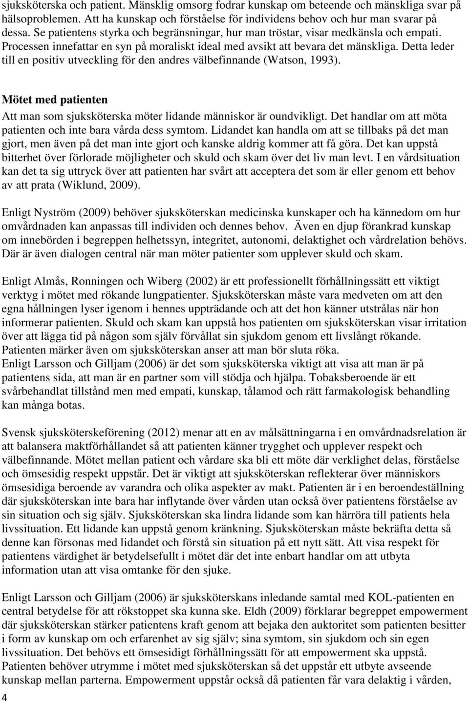 Detta leder till en positiv utveckling för den andres välbefinnande (Watson, 1993). Mötet med patienten Att man som sjuksköterska möter lidande människor är oundvikligt.