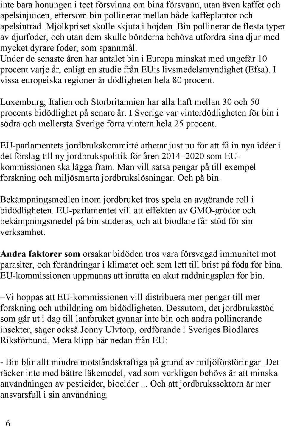 Under de senaste åren har antalet bin i Europa minskat med ungefär 10 procent varje år, enligt en studie från EU:s livsmedelsmyndighet (Efsa).