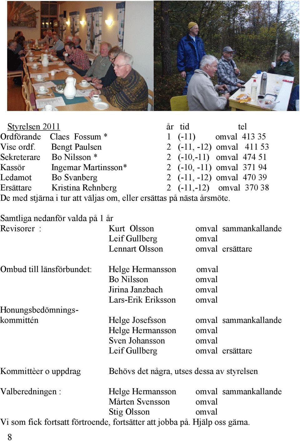 Kristina Rehnberg 2 (-11,-12) omval 370 38 De med stjärna i tur att väljas om, eller ersättas på nästa årsmöte.