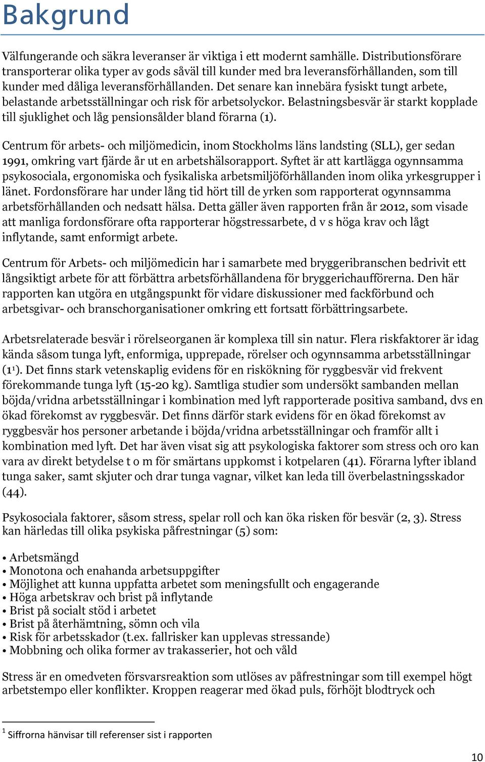 Det senare kan innebära fysiskt tungt arbete, belastande arbetsställningar och risk för arbetsolyckor. Belastningsbesvär är starkt kopplade till sjuklighet och låg pensionsålder bland förarna (1).