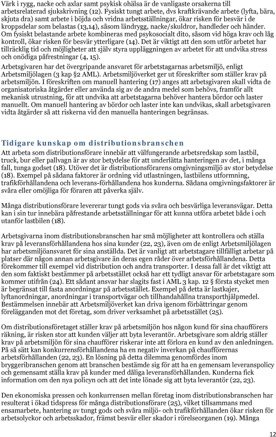 ländrygg, nacke/skuldror, handleder och händer. Om fysiskt belastande arbete kombineras med psykosocialt dito, såsom vid höga krav och låg kontroll, ökar risken för besvär ytterligare (14).