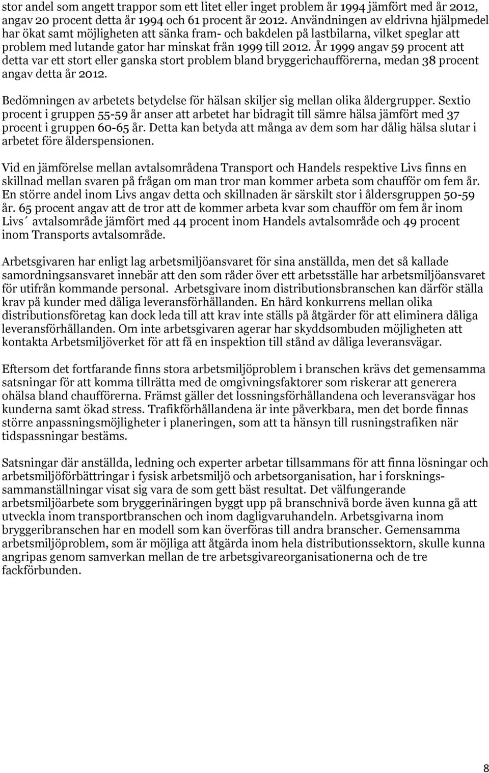 År 1999 angav 59 procent att detta var ett stort eller ganska stort problem bland bryggerichaufförerna, medan 38 procent angav detta år 2012.