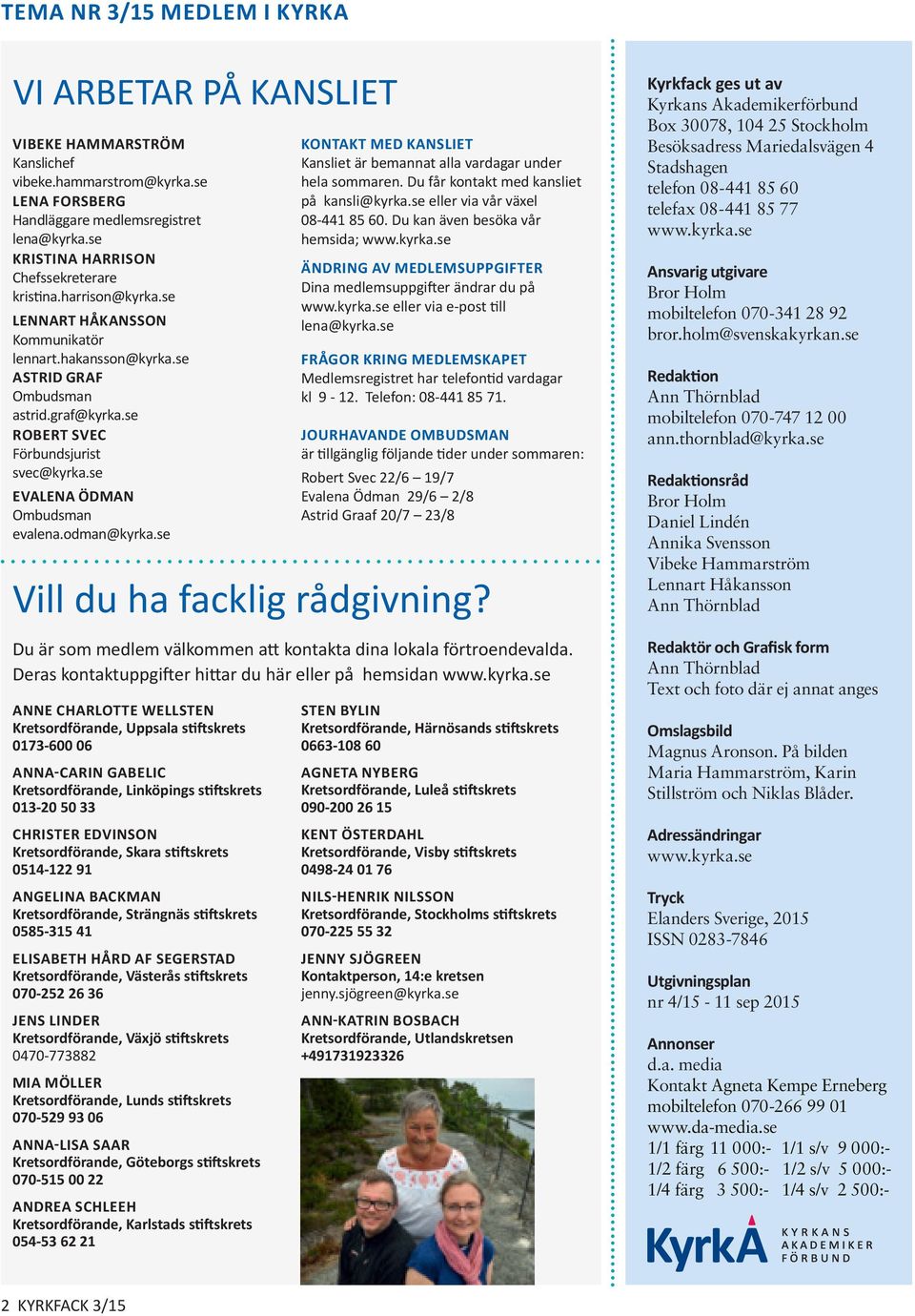 se ANNE CHARLOTTE WELLSTEN 0173-600 06 013-20 50 33 CHRISTER EDVINSON 0514-122 91 ANGELINA BACKMAN 0585-315 41 ELISABETH HÅRD AF SEGERSTAD 070-252 26 36 JENS LINDER 0470-773882 MIA MÖLLER 070-529 93