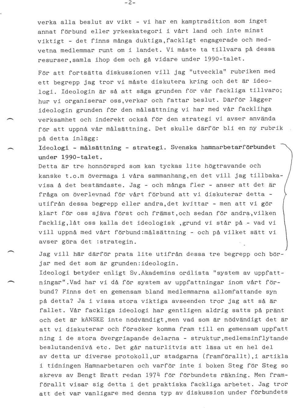 För att fortsätta diskussionen vill jag "utveckla" rubriken med ett begrepp jag tror vi måste diskutera kring och det är ideologi.