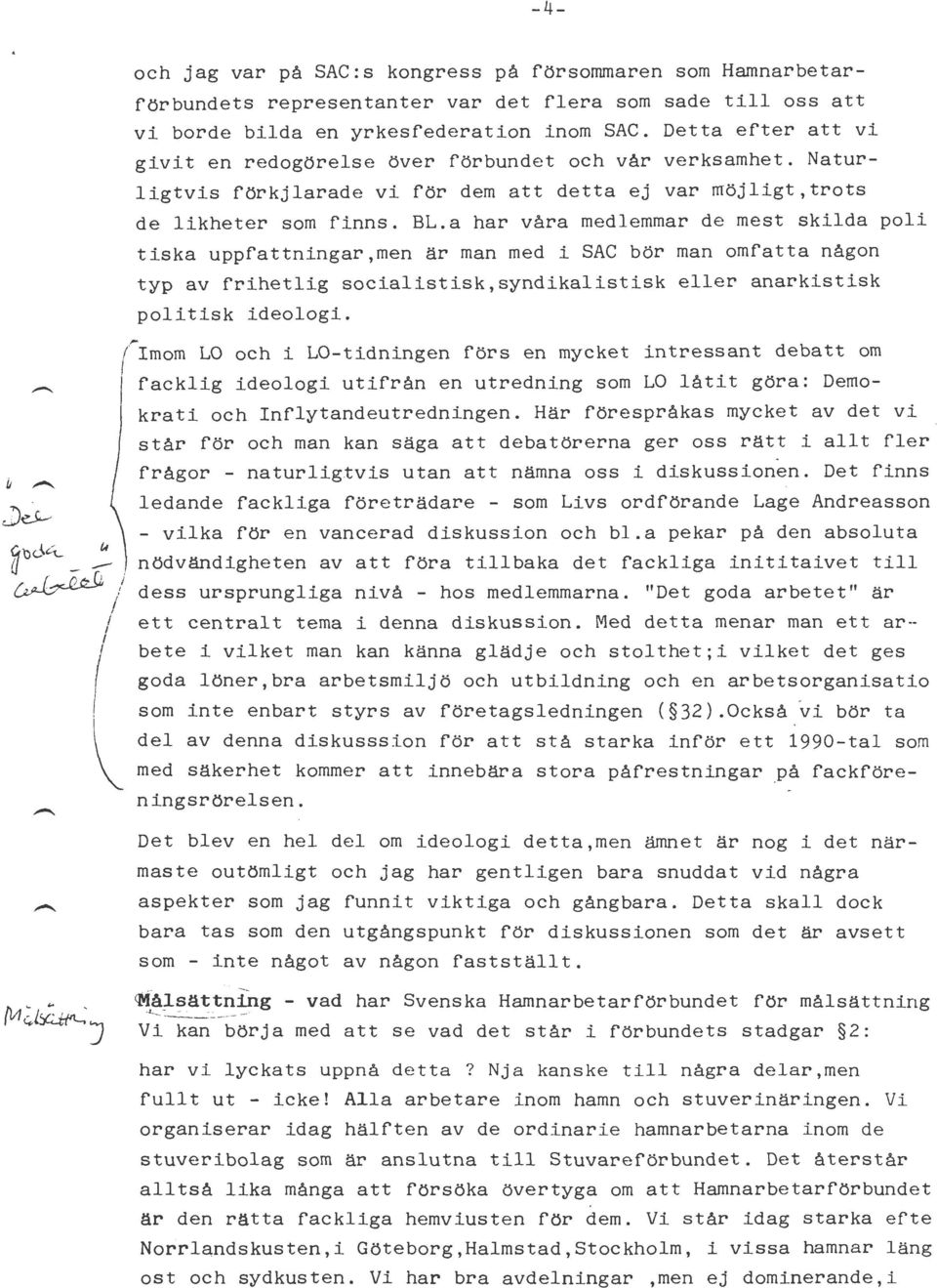 a har våra medlemmar de mest skilda poli tiska uppfattningar,men är man med i SAC bör man omfatta någon typ av frihetlig socialistisk,syndikalistisk eller anarkistisk politisk ideologi.