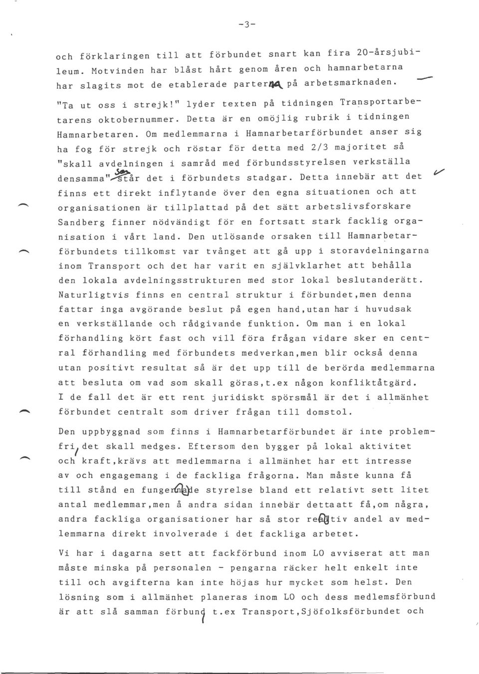 Om medlemmarna i Hamnarbetarförbundet anser sig ha fog för strejk och röstar för detta med 2/3 majoritet så "skall avdelningen i densamma "~år det i samråd med förbundsstyrelsen verkställa förbundets