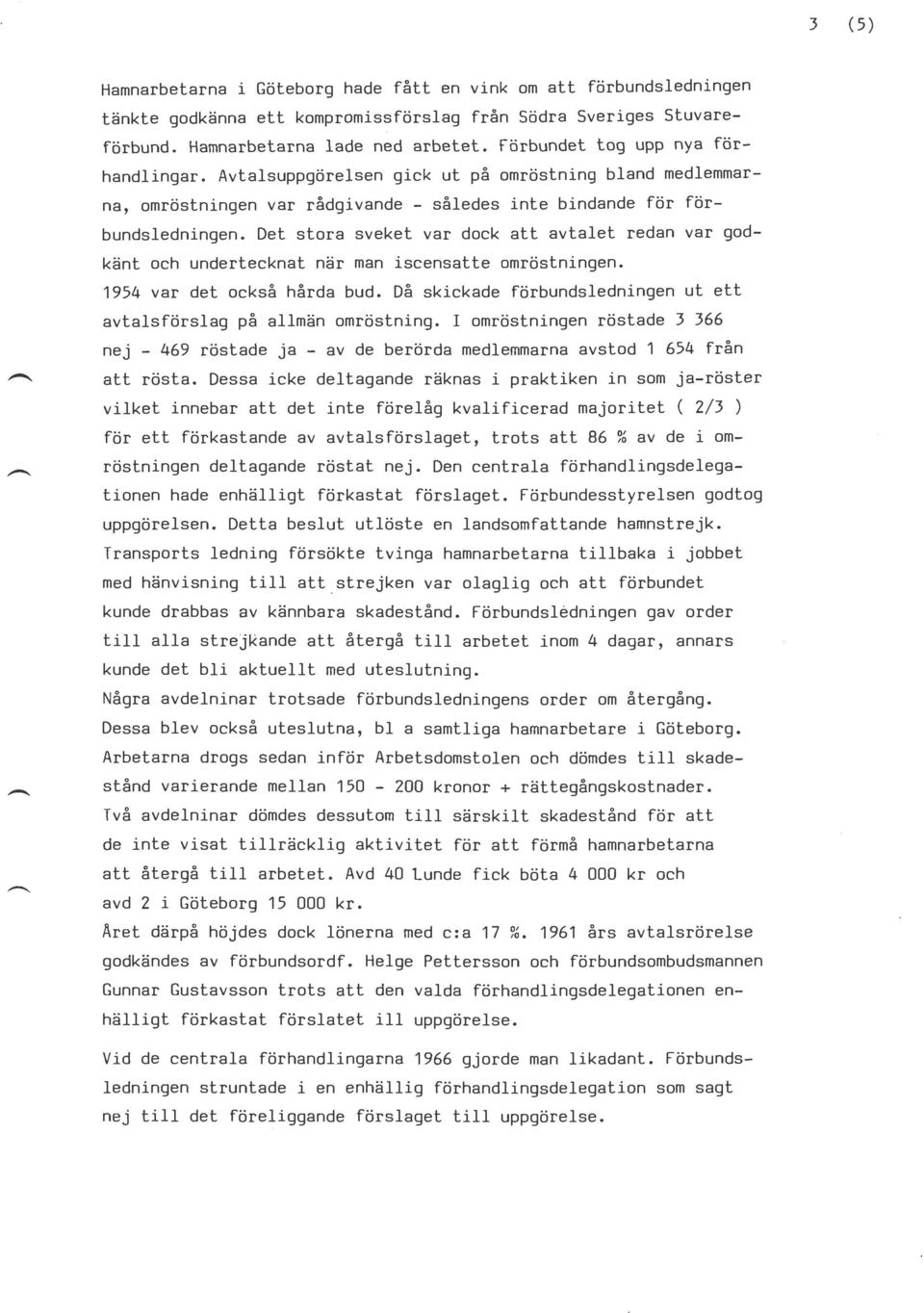 Det stora sveket var dock att avtalet redan var godkänt och undertecknat när man iscensatte omröstningen. 1954 var det också hårda bud.