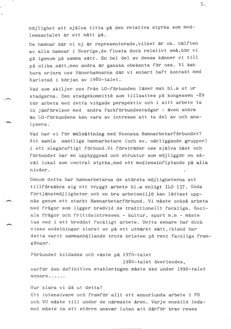 Vi kan bara erinra oss Vänerhamnarna där vi enbart haft kontakt med Karlstad i början av 1980-talet. Vad som skiljer oss från LO-förbunden läser man bl.a ut ur stadgarna.