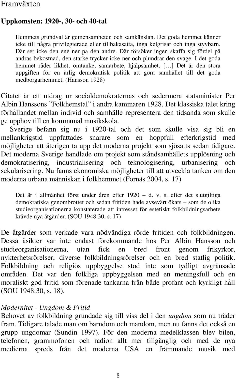 Där försöker ingen skaffa sig fördel på andras bekostnad, den starke trycker icke ner och plundrar den svage. I det goda hemmet råder likhet, omtanke, samarbete, hjälpsamhet.