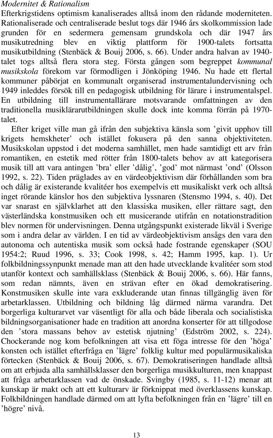 fortsatta musikutbildning (Stenbäck & Bouij 2006, s. 66). Under andra halvan av 1940- talet togs alltså flera stora steg.