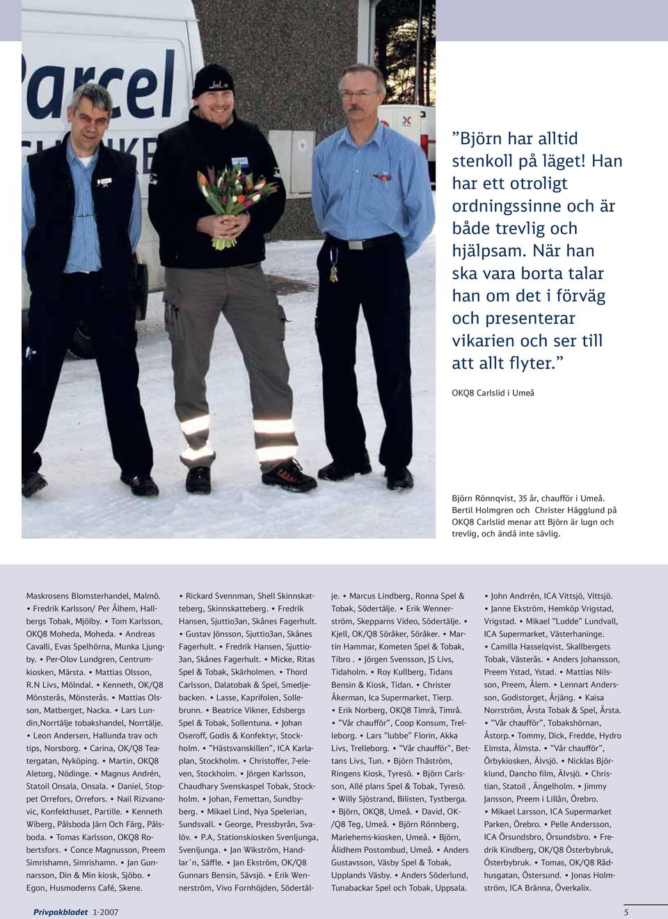 Bertil Holmgren och Christer Hägglund på OKQ8 Carlslid menar att Björn är lugn och trevlig, och ändå inte sävlig. Maskrosens Blomsterhandel, Malmö.