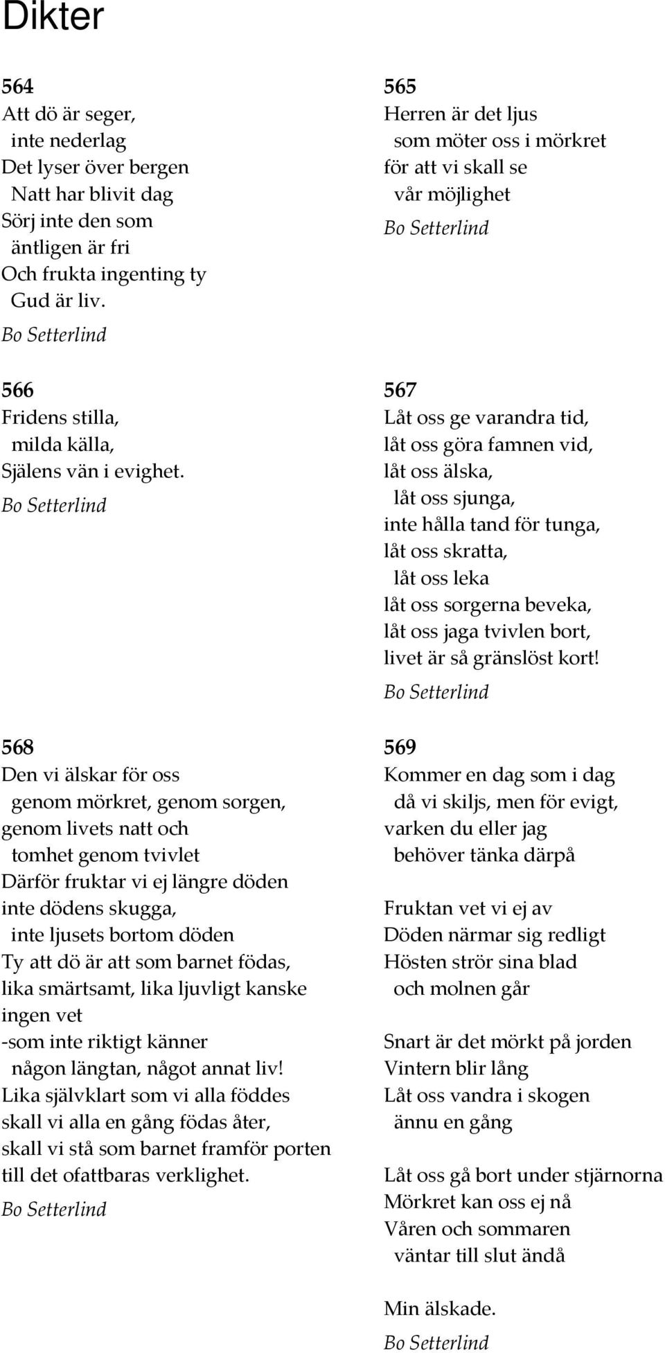 568 Den vi älskar för oss genom mörkret, genom sorgen, genom livets natt och tomhet genom tvivlet Därför fruktar vi ej längre döden inte dödens skugga, inte ljusets bortom döden Ty att dö är att som