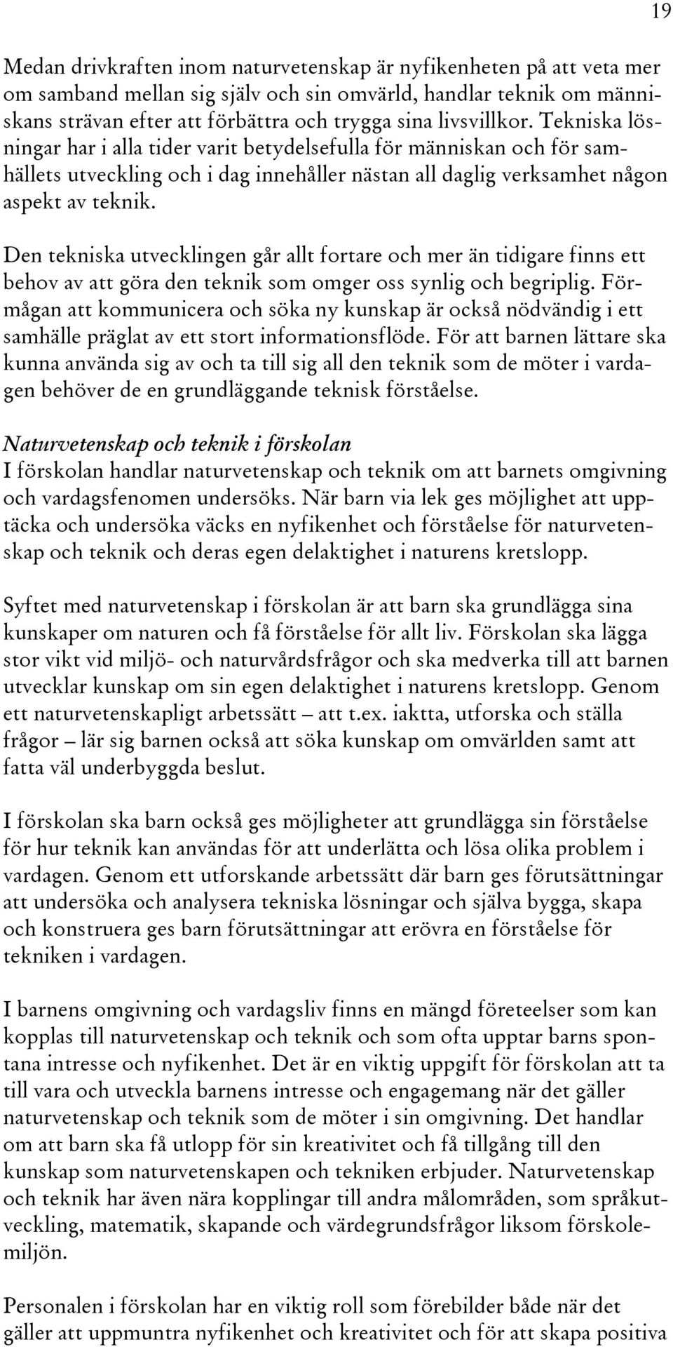 Den tekniska utvecklingen går allt fortare och mer än tidigare finns ett behov av att göra den teknik som omger oss synlig och begriplig.