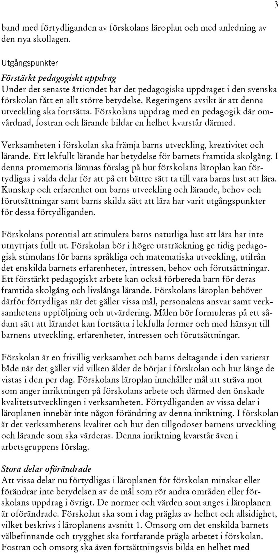 Regeringens avsikt är att denna utveckling ska fortsätta. Förskolans uppdrag med en pedagogik där omvårdnad, fostran och lärande bildar en helhet kvarstår därmed.