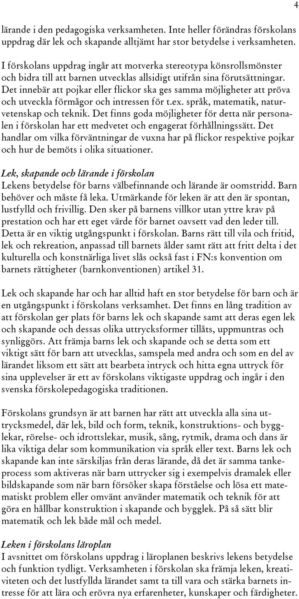 Det innebär att pojkar eller flickor ska ges samma möjligheter att pröva och utveckla förmågor och intressen för t.ex. språk, matematik, naturvetenskap och teknik.