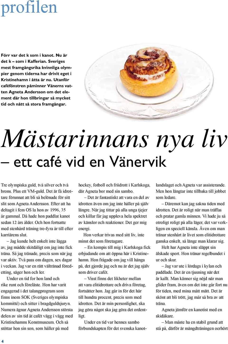 Mästarinnans nya liv ett café vid en Vänervik Tre olympiska guld, två silver och två brons. Plus ett VM-guld. Det är få idrottare förunnat att bli så belönade för sitt slit som Agneta Andersson.