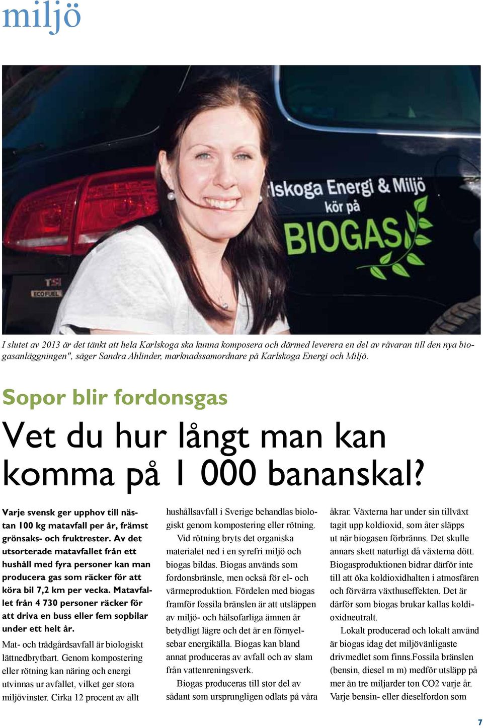 Av det utsorterade matavfallet från ett hushåll med fyra personer kan man producera gas som räcker för att köra bil 7,2 km per vecka.