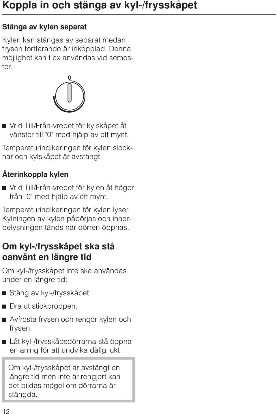 Återinkoppla kylen ^ Vrid Till/Från-vredet för kylen åt höger från "0" med hjälp av ett mynt. Temperaturindikeringen för kylen lyser.