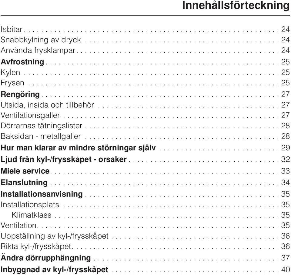 ...................................................... 27 Utsida, insida och tillbehör.......................................... 27 Ventilationsgaller.................................................. 27 Dörrarnas tätningslister.