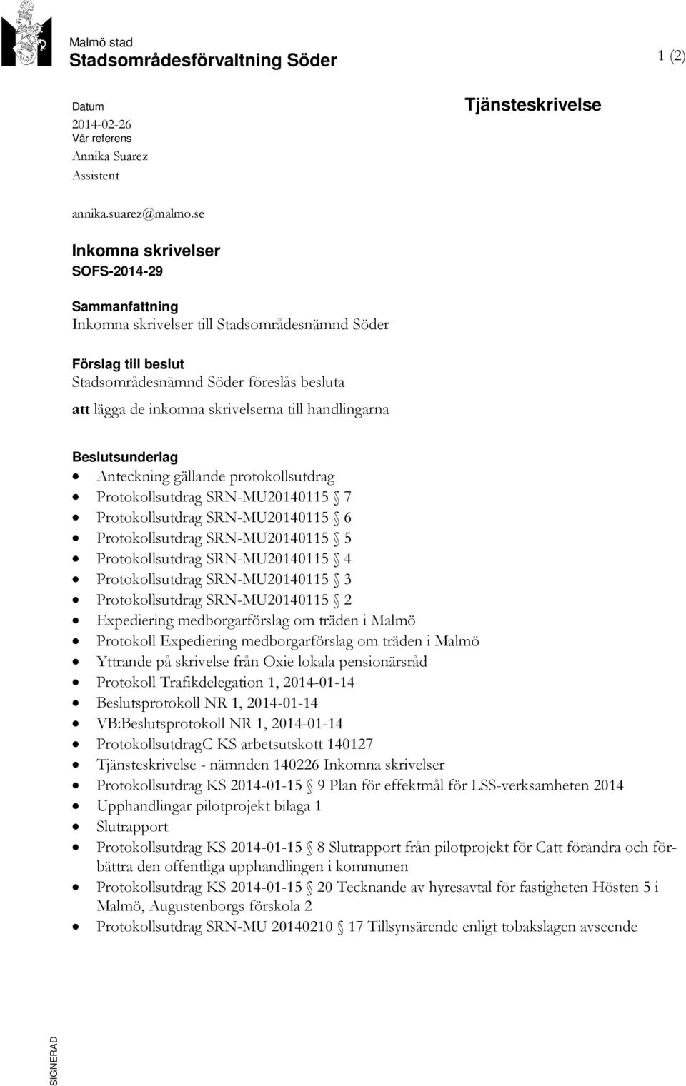 handlingarna Beslutsunderlag Anteckning gällande protokollsutdrag Protokollsutdrag SRN-MU20140115 7 Protokollsutdrag SRN-MU20140115 6 Protokollsutdrag SRN-MU20140115 5 Protokollsutdrag SRN-MU20140115