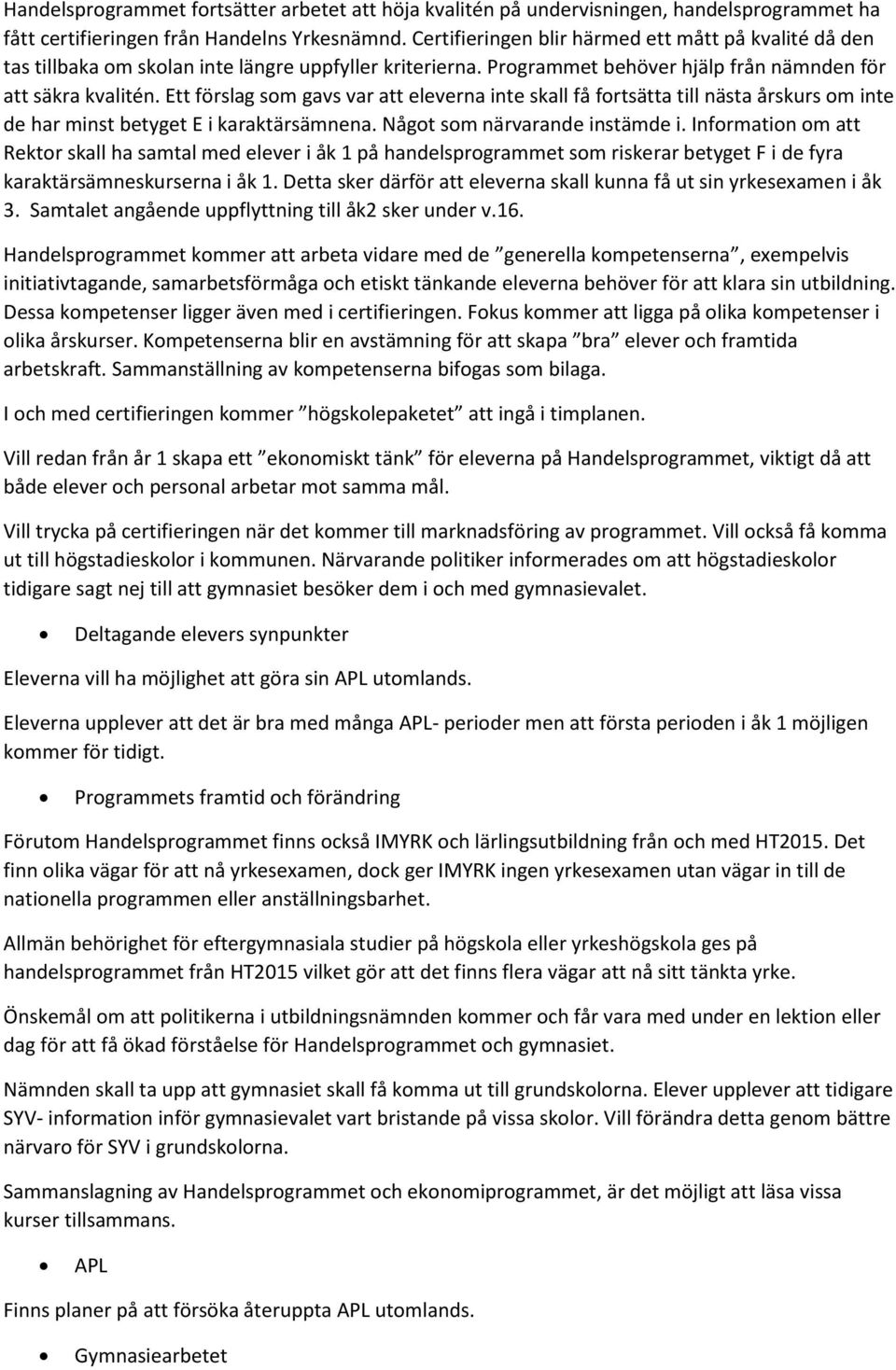 Ett förslag som gavs var att eleverna inte skall få fortsätta till nästa årskurs om inte de har minst betyget E i karaktärsämnena. Något som närvarande instämde i.