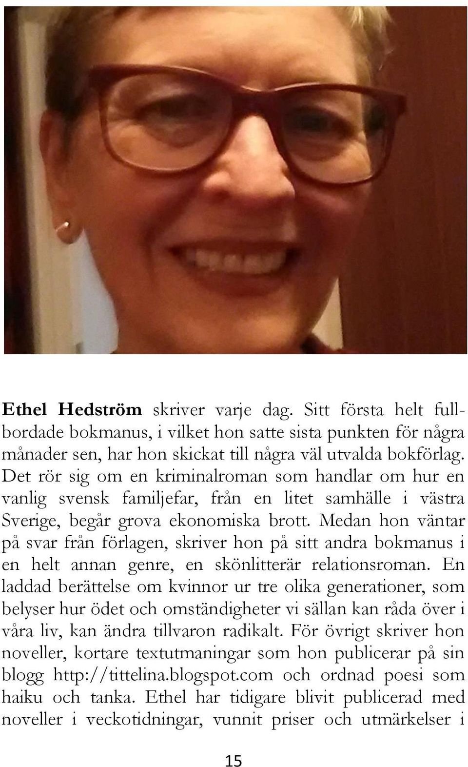 Medan hon väntar på svar från förlagen, skriver hon på sitt andra bokmanus i en helt annan genre, en skönlitterär relationsroman.