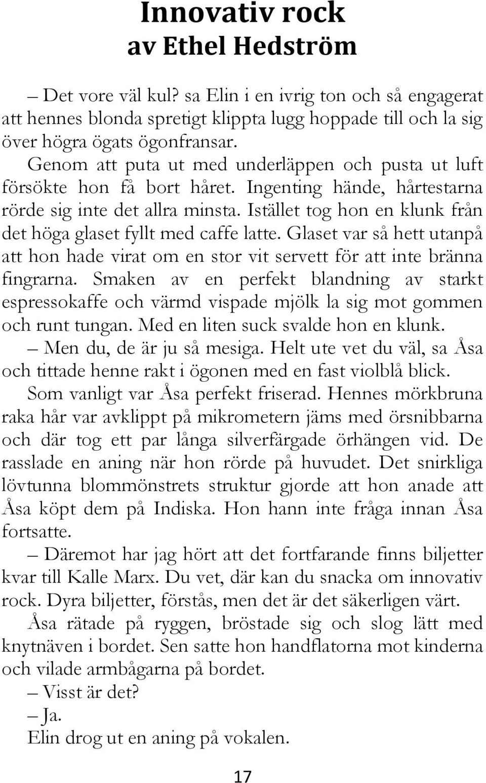 Istället tog hon en klunk från det höga glaset fyllt med caffe latte. Glaset var så hett utanpå att hon hade virat om en stor vit servett för att inte bränna fingrarna.