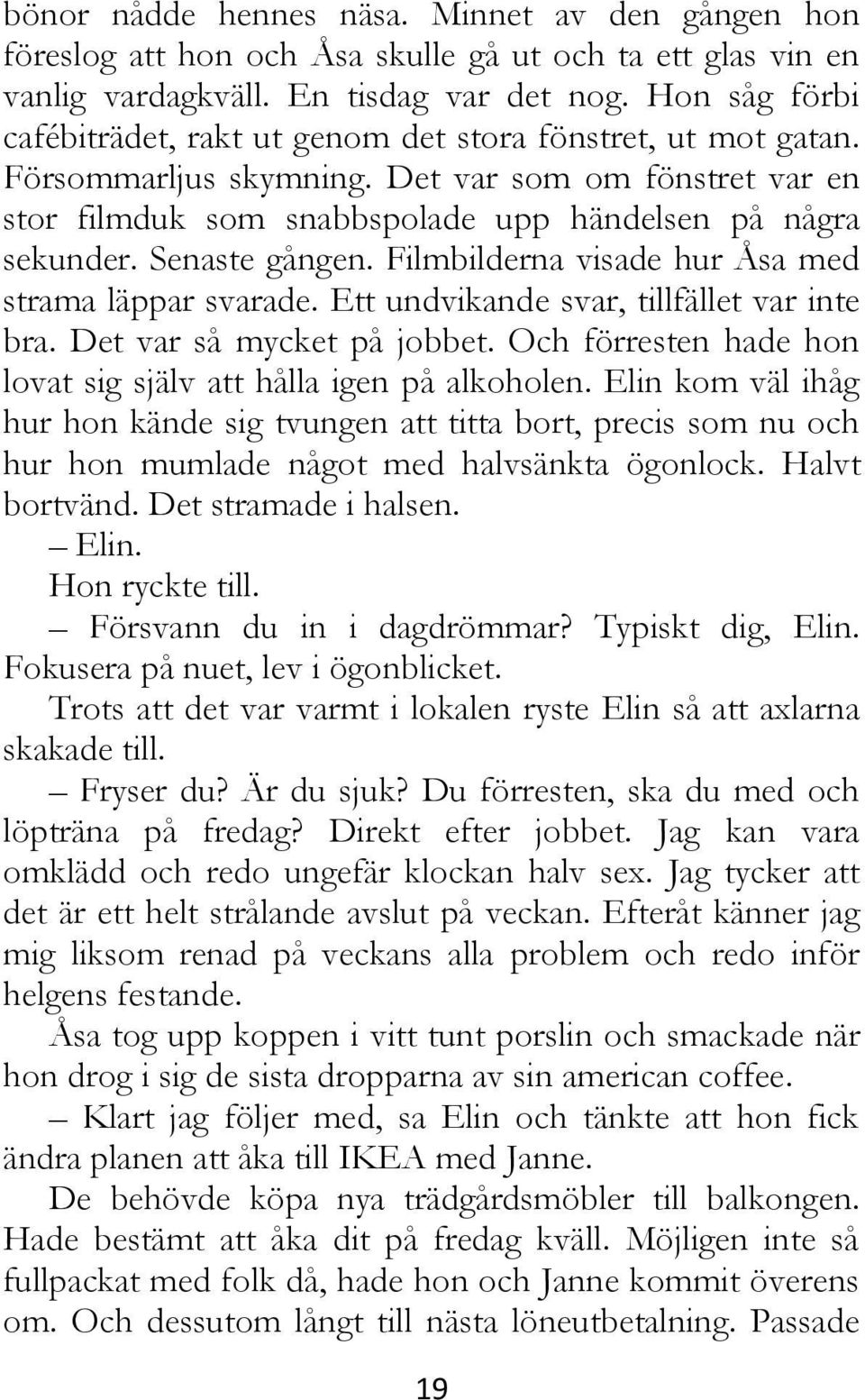 Senaste gången. Filmbilderna visade hur Åsa med strama läppar svarade. Ett undvikande svar, tillfället var inte bra. Det var så mycket på jobbet.