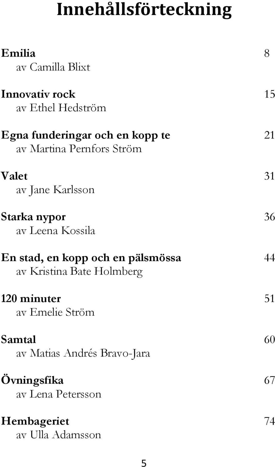 Kossila En stad, en kopp och en pälsmössa 44 av Kristina Bate Holmberg 120 minuter 51 av Emelie