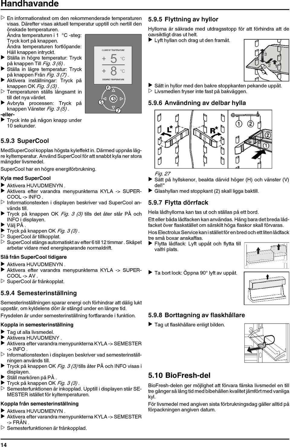 u Ställa in lägre temperatur: Tryck på knappen Från Fig. 3 (7). u Aktivera inställningar: Tryck på knappen OK Fig. 3 (3). w Temperaturen ställs långsamt in till det nya värdet.