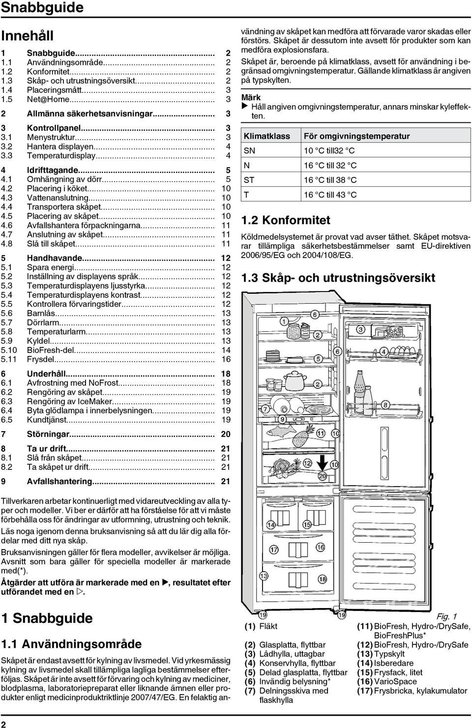 .. 10 4.4 Transportera skåpet... 10 4.5 Placering av skåpet... 10 4.6 Avfallshantera förpackningarna... 11 4.7 Anslutning av skåpet... 11 4.8 Slå till skåpet... 11 5 Handhavande... 12 5.