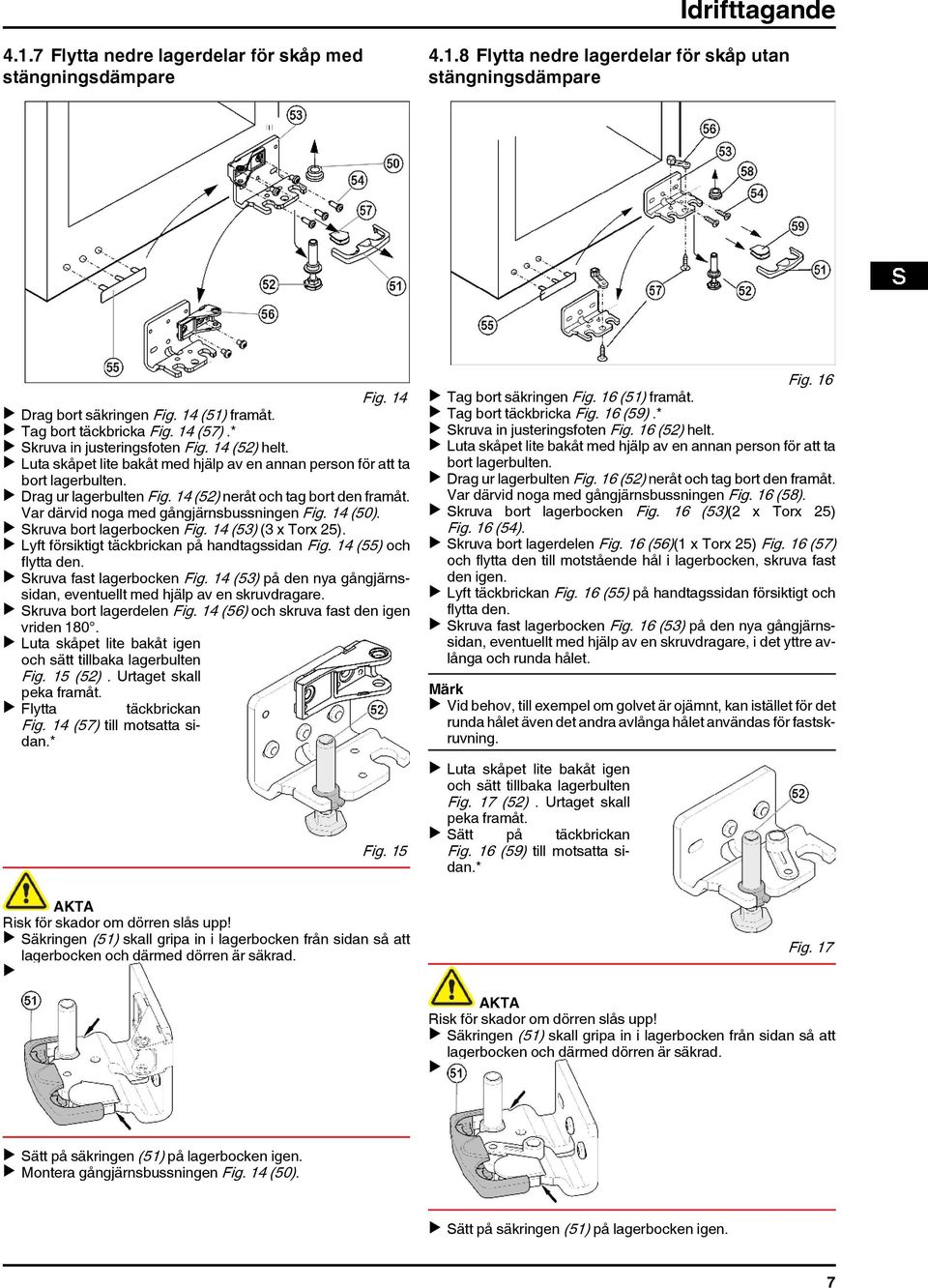 14 (52) neråt och tag bort den framåt. Var därvid noga med gångjärnsbussningen Fig. 14 (50). u Skruva bort lagerbocken Fig. 14 (53) (3 x Torx 25). u Lyft försiktigt täckbrickan på handtagssidan Fig.